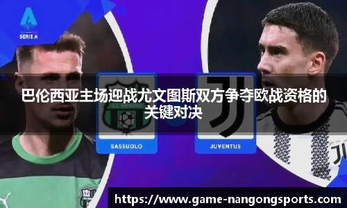 巴伦西亚主场迎战尤文图斯双方争夺欧战资格的关键对决